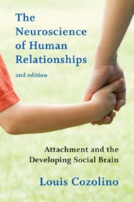The Neuroscience of Human Relationships (Attachment and the Developing Social Brain) by Louis Cozolino, 9780393707823