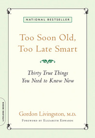 Too Soon Old, Too Late Smart (Thirty True Things You Need to Know Now) by Gordon Livingston, Elizabeth Edwards, 9781569243732