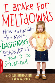 I Brake for Meltdowns (How to Handle the Most Exasperating Behavior of Your 2- to 5-Year-Old) by Michelle Nicholasen, Barbara O'Neal, 9780738211671