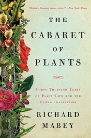 The Cabaret of Plants (Forty Thousand Years of Plant Life and the Human Imagination) by Richard Mabey, 9780393239973