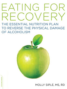 The Eating for Recovery (The Essential Nutrition Plan to Reverse the Physical Damage of Alcoholism) by Molly Siple, 9781600940446
