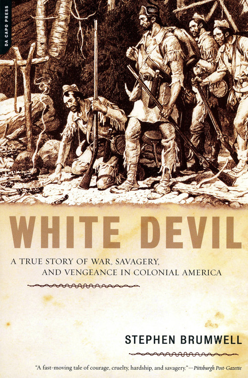 White Devil (A True Story of War, Savagery, and Vengeance in Colonial America) by Stephen Brumwell, 9780306814730