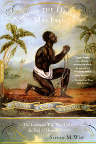 Though the Heavens May Fall (The Landmark Trial That Led to the End of Human Slavery) by Steven M. Wise, 9780306814501