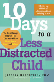 10 Days to a Less Distracted Child (The Breakthrough Program that Gets Your Kids to Listen, Learn, Focus, and Behave) by Jeffrey Bernstein, 9781600940194