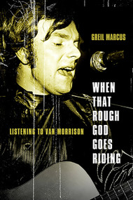 When That Rough God Goes Riding (Listening to Van Morrison) by Greil Marcus, 9781586489526