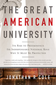 The Great American University (Its Rise to Preeminence, Its Indispensable National Role, Why It Must Be Protected) by Jonathan R Cole, 9781610390972
