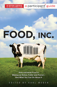 Food, Inc.: A Participant Guide (How Industrial Food is Making Us Sicker, Fatter, and Poorer-And What You Can Do About It) by Participant, Karl Weber, 9781586486945