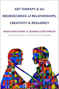 Art Therapy and the Neuroscience of Relationships, Creativity, and Resiliency (Skills and Practices) by Noah Hass-Cohen, Joanna Clyde Findlay, Louis Cozolino, Frances Kaplan, 9780393710748