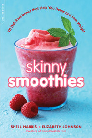 Skinny Smoothies (101 Delicious Drinks that Help You Detox and Lose Weight) by Shell Harris, Elizabeth Johnson, 9780738216003