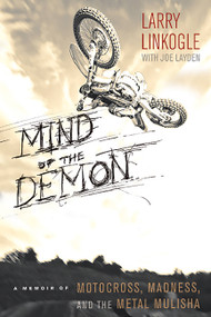 Mind of the Demon (A Memoir of Motocross, Madness, and the Metal Mulisha) by Larry Linkogle, Joe Layden, 9780762447664