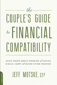 The Couple's Guide to Financial Compatibility (Avoid Fights about Spending and Saving -- and Build a Happy and Secure Future Together) by Jeff Motske, 9780738218168