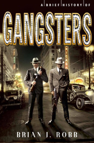 A Brief History of Gangsters by Brian J. Robb, 9780762454761