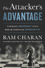 The Attacker's Advantage (Turning Uncertainty into Breakthrough Opportunities) by Ram Charan, 9781610394741