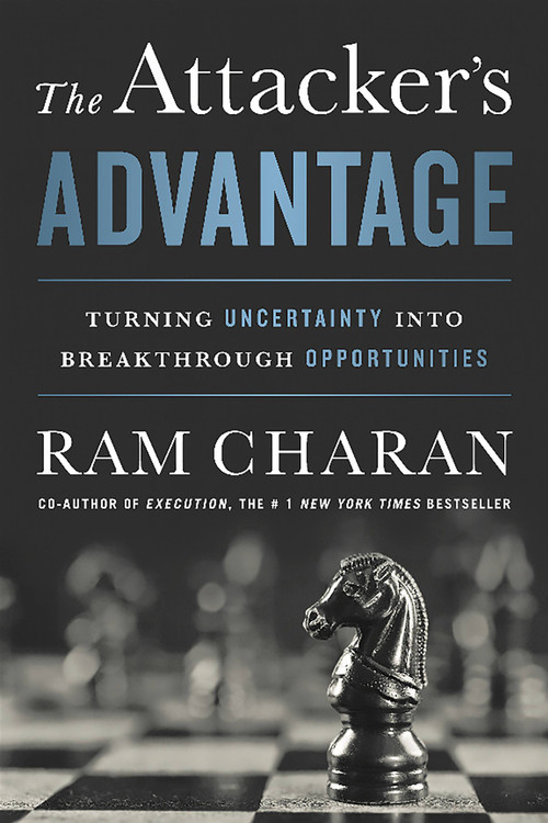 The Attacker's Advantage (Turning Uncertainty into Breakthrough Opportunities) by Ram Charan, 9781610394741