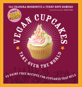 Vegan Cupcakes Take Over the World (75 Dairy-Free Recipes for Cupcakes that Rule) by Isa Chandra Moskowitz, Terry Hope Romero, Sara Quin, Tegan and Sara, 9781569242735
