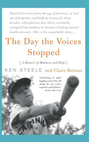 The Day The Voices Stopped (A Schizophrenic's Journey From Madness To Hope) by Ken Steele, Claire Berman, 9780465082278