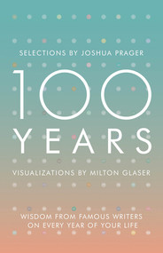 100 Years (Wisdom From Famous Writers on Every Year of Your Life) by Joshua Prager, Milton Glaser, 9780393285703