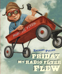 Friday My Radio Flyer Flew by Zachary Pullen, Zachary Pullen, 9781416939832