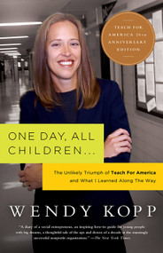 One Day, All Children... (The Unlikely Triumph Of Teach For America And What I Learned Along The Way) by Wendy Kopp, 9781586481797