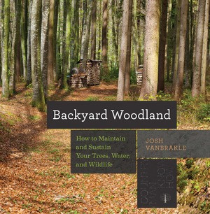 Backyard Woodland (How to Maintain and Sustain Your Trees, Water, and Wildlife) by Josh VanBrakle, 9781581575095