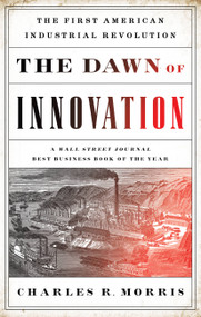 The Dawn of Innovation (The First American Industrial Revolution) by Charles R. Morris, 9781610393577