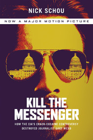 Kill the Messenger (Movie Tie-In Edition) (How the CIA's Crack-Cocaine Controversy Destroyed Journalist Gary Webb) by Nick Schou, 9781568584713