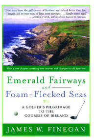 Emerald Fairways and Foam-Flecked Seas (A Golfer's Pilgrimage to the Courses of Ireland) by James W. Finegan, 9781416532989