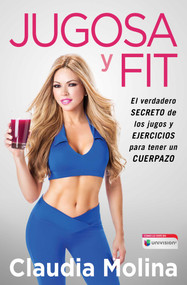 Jugosa y fit (El verdadero secreto de los jugos y ejercicios para tener un cuerpazo) (Spanish Edition) by Claudia Molina, 9781501104916
