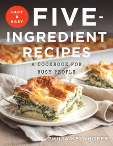 Fast and Easy Five-Ingredient Recipes (A Cookbook for Busy People) by Philia Kelnhofer, 9781581573992
