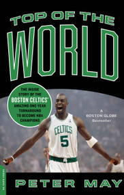 Top of the World (The Inside Story of the Boston Celtics' Amazing One-Year Turnaround to Become NBA Champions) by Peter May, 9780306818585