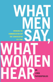 What Men Say, What Women Hear (Bridging the Communication Gap One Conversation at a Time) by Linda Papadopoulos, 9781416585251