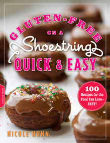 Gluten-Free on a Shoestring, Quick and Easy (100 Recipes for the Food You Love -- Fast!) by Nicole Hunn, 9780738215938