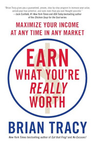 Earn What You're Really Worth (Maximize Your Income at Any Time in Any Market) by Brian Tracy, 9781593157289