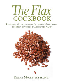 The Flax Cookbook (Recipes and Strategies for Getting the Most from the Most Powerful Plant on the Planet) by Elaine Magee, 9781569245071