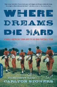 Where Dreams Die Hard (A Small American Town and Its Six-Man Football Team) by Carlton Stowers, 9780306814976