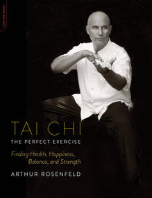 Tai Chi--The Perfect Exercise (Finding Health, Happiness, Balance, and Strength) by Arthur Rosenfeld, 9780738216607