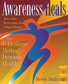 Awareness Heals (The Feldenkrais Method For Dynamic Health) by Stephen Shafarman, 9780201694697