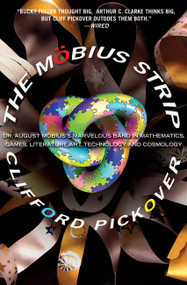 The Möbius Strip (Dr. August Möbius's Marvelous Band in Mathematics, Games, Literature, Art, Technology, and Cosmology) by Clifford A Pickover, 9781560259527