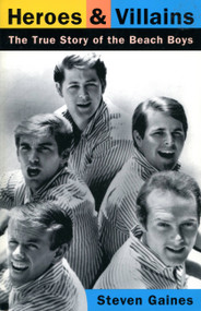 Heroes And Villains (The True Story Of The Beach Boys) by Steven Gaines, 9780306806476