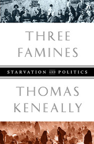 Three Famines (Starvation and Politics) by Thomas Keneally, 9781610391870