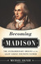 Becoming Madison (The Extraordinary Origins of the Least Likely Founding Father) by Michael Signer, 9781610392952