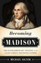 Becoming Madison (The Extraordinary Origins of the Least Likely Founding Father) by Michael Signer, 9781610392952