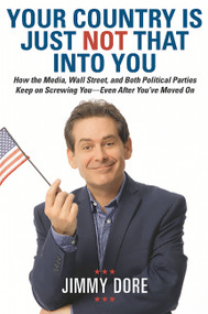 Your Country Is Just Not That Into You (How the Media, Wall Street, and Both Political Parties Keep on Screwing You-Even After You've Moved On) by Jimmy Dore, 9780762453511