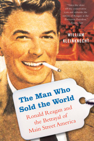 The Man Who Sold the World (Ronald Reagan and the Betrayal of Main Street America) by William Kleinknecht, 9781568584423