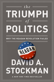 The Triumph of Politics (Why the Reagan Revolution Failed) by David Stockman, 9781610392778