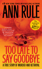 Too Late to Say Goodbye (A True Story of Murder and Betrayal) by Ann Rule, 9780743460514