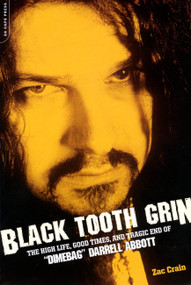 Black Tooth Grin (The High Life, Good Times, and Tragic End of "Dimebag" Darrell Abbott) by Zac Crain, 9780306815249