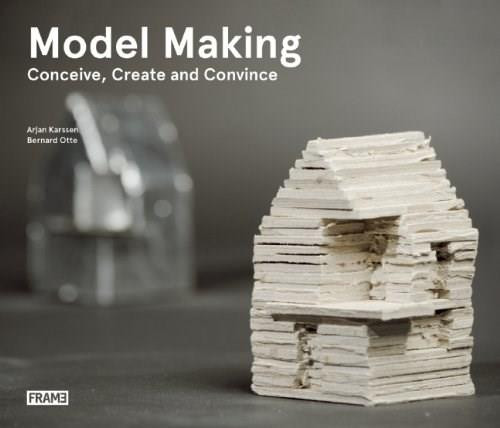 Model Making (Conceive, Create and Convince) by Bernard Otte, Arjan Karssen, 9789491727276