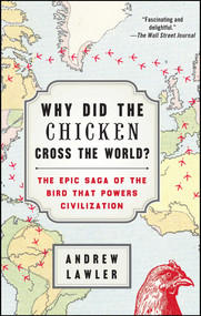 Why Did the Chicken Cross the World? (The Epic Saga of the Bird that Powers Civilization) by Andrew Lawler, 9781476729909