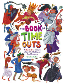 The Book of Time Outs (A Mostly True History of the World's Biggest Troublemakers) by Deb Lucke, Deb Lucke, 9781416928294